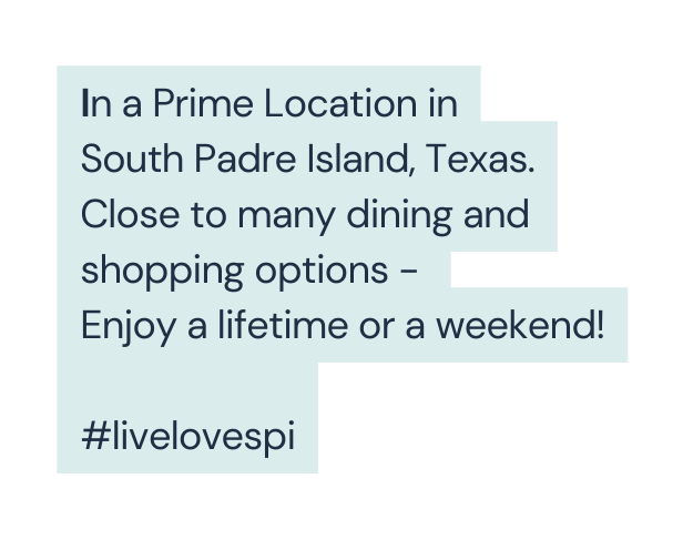 In a Prime Location in South Padre Island Texas Close to many dining and shopping options Enjoy a lifetime or a weekend livelovespi